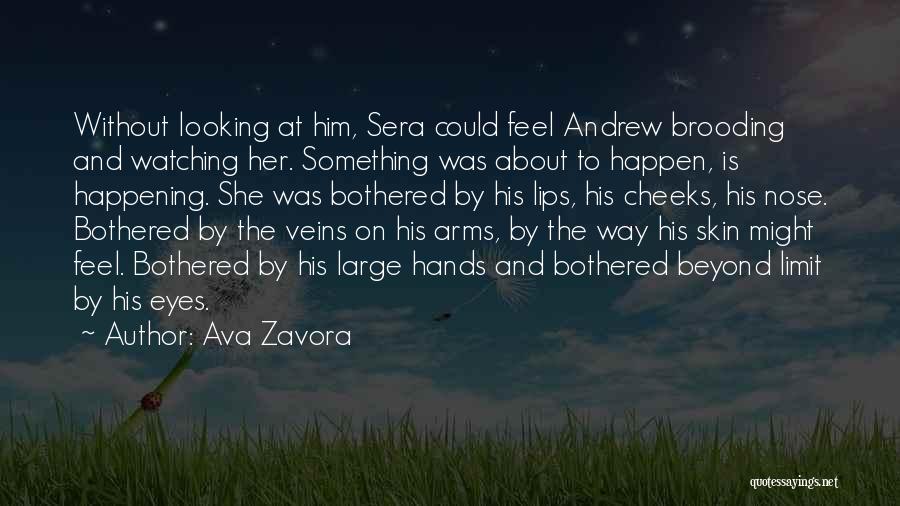 Ava Zavora Quotes: Without Looking At Him, Sera Could Feel Andrew Brooding And Watching Her. Something Was About To Happen, Is Happening. She