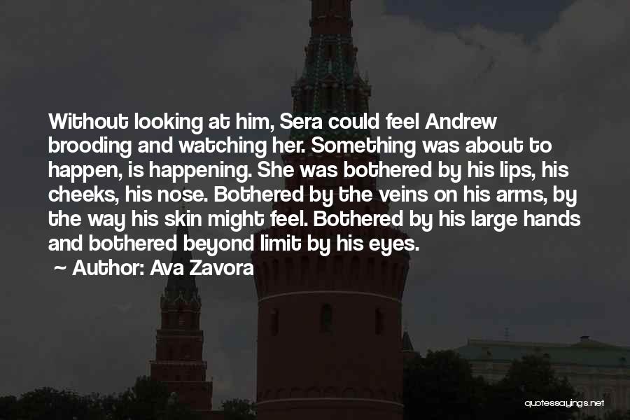 Ava Zavora Quotes: Without Looking At Him, Sera Could Feel Andrew Brooding And Watching Her. Something Was About To Happen, Is Happening. She