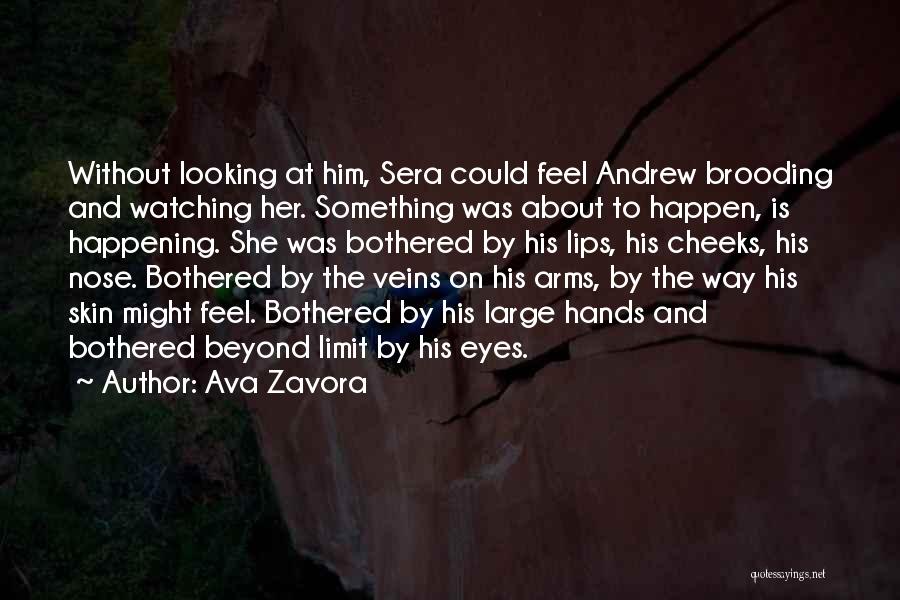 Ava Zavora Quotes: Without Looking At Him, Sera Could Feel Andrew Brooding And Watching Her. Something Was About To Happen, Is Happening. She