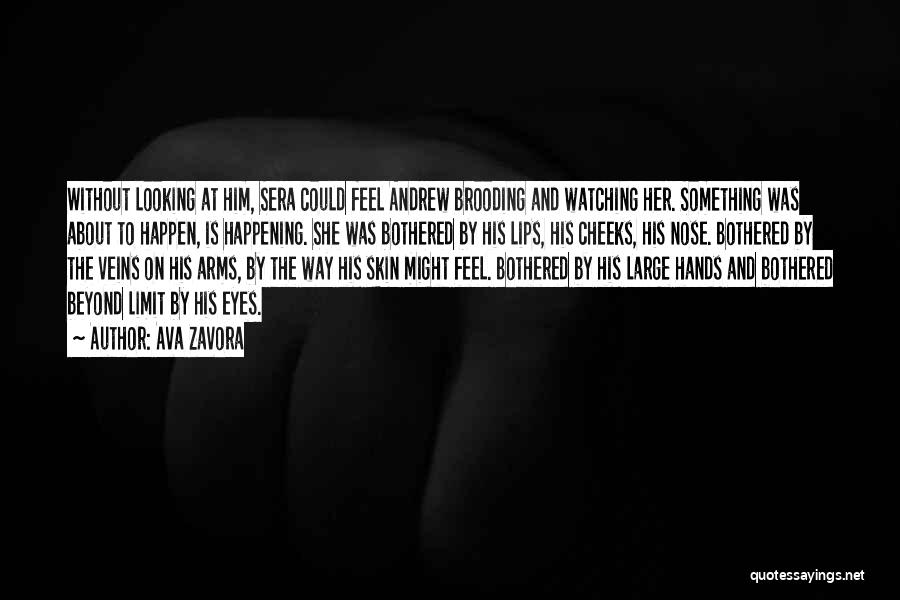 Ava Zavora Quotes: Without Looking At Him, Sera Could Feel Andrew Brooding And Watching Her. Something Was About To Happen, Is Happening. She