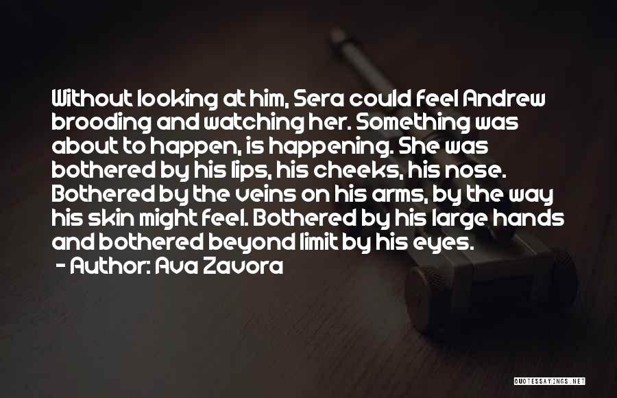 Ava Zavora Quotes: Without Looking At Him, Sera Could Feel Andrew Brooding And Watching Her. Something Was About To Happen, Is Happening. She