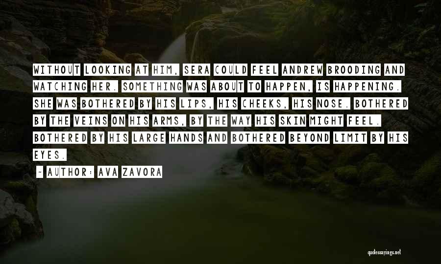 Ava Zavora Quotes: Without Looking At Him, Sera Could Feel Andrew Brooding And Watching Her. Something Was About To Happen, Is Happening. She