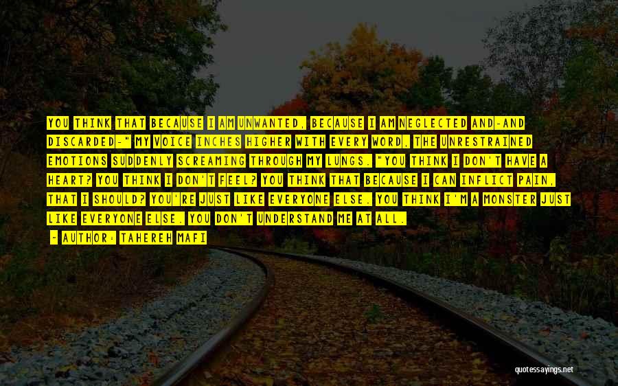 Tahereh Mafi Quotes: You Think That Because I Am Unwanted, Because I Am Neglected And-and Discarded- My Voice Inches Higher With Every Word,