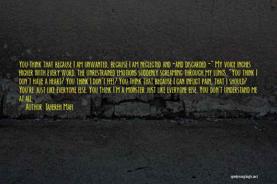 Tahereh Mafi Quotes: You Think That Because I Am Unwanted, Because I Am Neglected And-and Discarded- My Voice Inches Higher With Every Word,