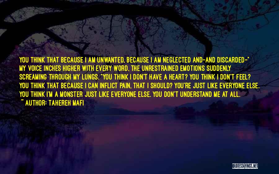 Tahereh Mafi Quotes: You Think That Because I Am Unwanted, Because I Am Neglected And-and Discarded- My Voice Inches Higher With Every Word,