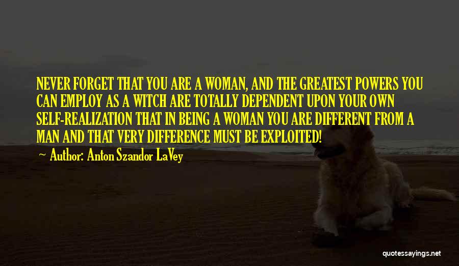 Anton Szandor LaVey Quotes: Never Forget That You Are A Woman, And The Greatest Powers You Can Employ As A Witch Are Totally Dependent