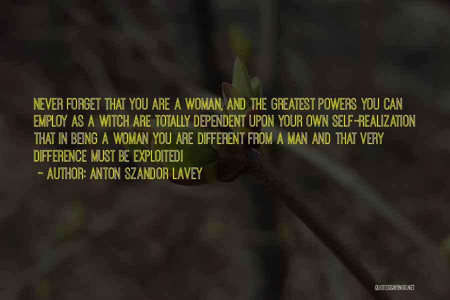 Anton Szandor LaVey Quotes: Never Forget That You Are A Woman, And The Greatest Powers You Can Employ As A Witch Are Totally Dependent