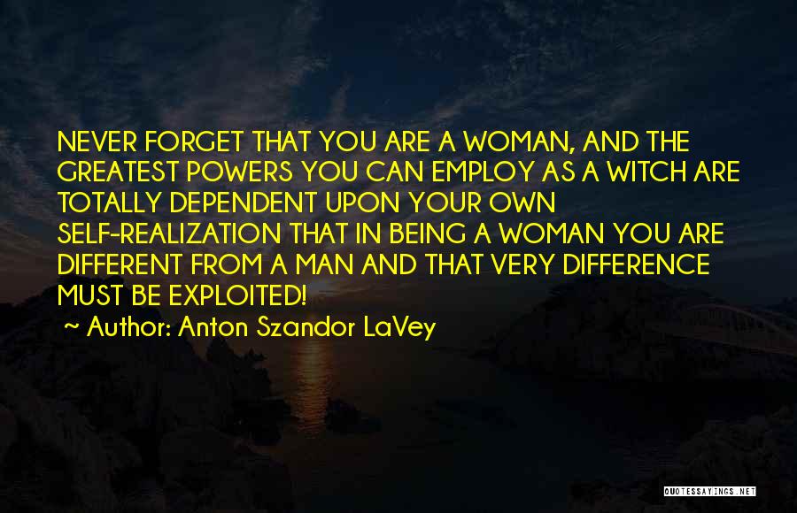 Anton Szandor LaVey Quotes: Never Forget That You Are A Woman, And The Greatest Powers You Can Employ As A Witch Are Totally Dependent