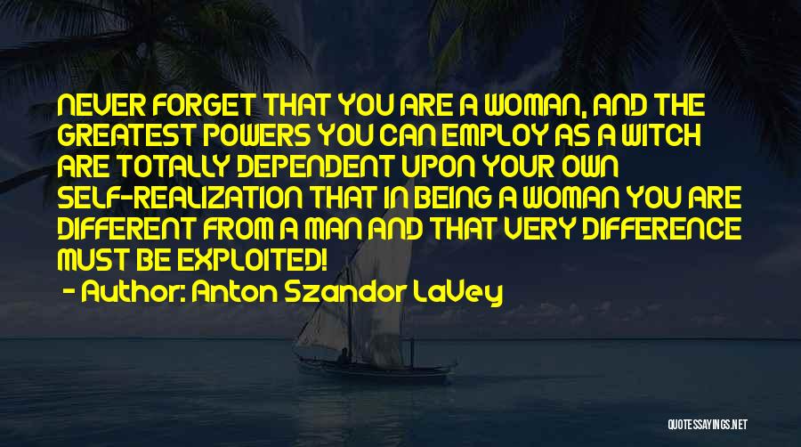 Anton Szandor LaVey Quotes: Never Forget That You Are A Woman, And The Greatest Powers You Can Employ As A Witch Are Totally Dependent