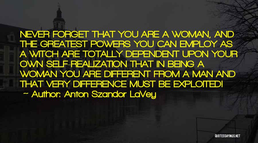 Anton Szandor LaVey Quotes: Never Forget That You Are A Woman, And The Greatest Powers You Can Employ As A Witch Are Totally Dependent