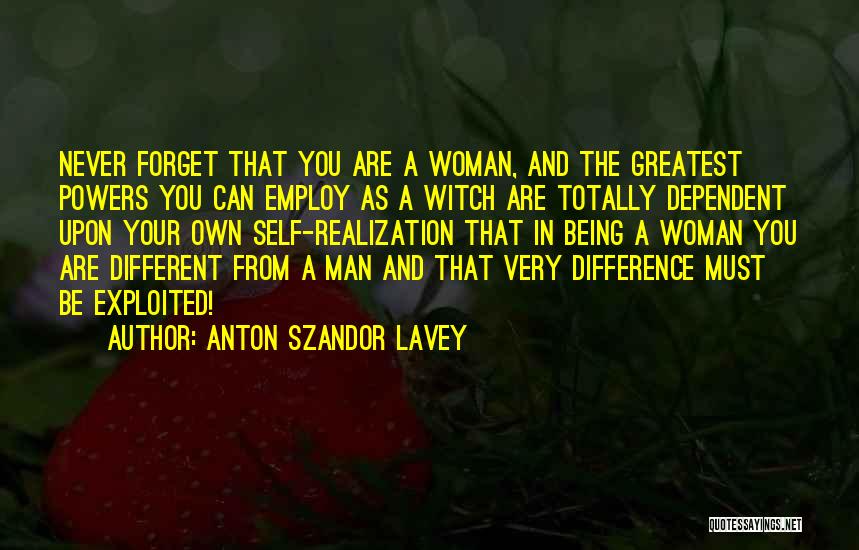 Anton Szandor LaVey Quotes: Never Forget That You Are A Woman, And The Greatest Powers You Can Employ As A Witch Are Totally Dependent