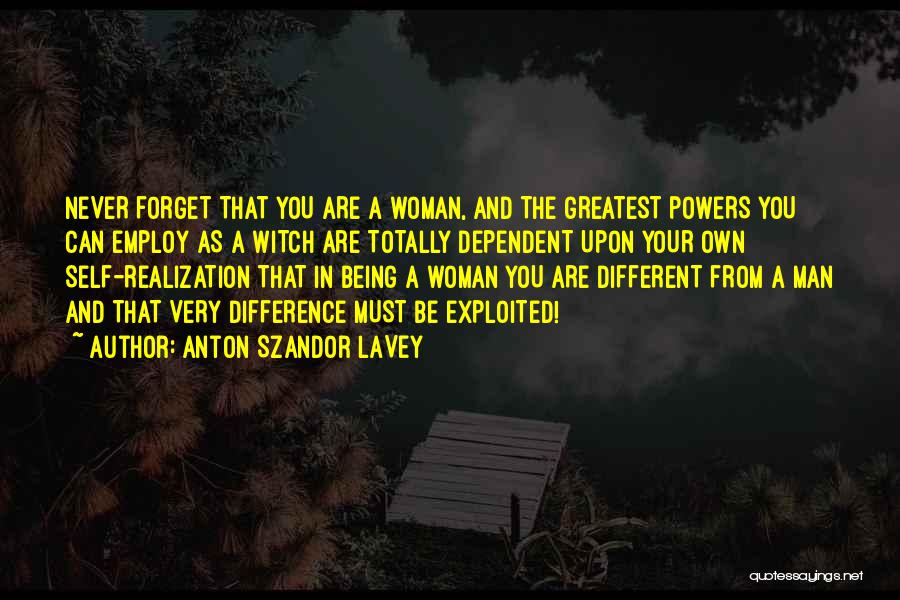 Anton Szandor LaVey Quotes: Never Forget That You Are A Woman, And The Greatest Powers You Can Employ As A Witch Are Totally Dependent