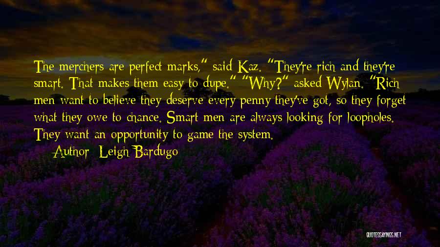 Leigh Bardugo Quotes: The Merchers Are Perfect Marks, Said Kaz. They're Rich And They're Smart. That Makes Them Easy To Dupe. Why? Asked
