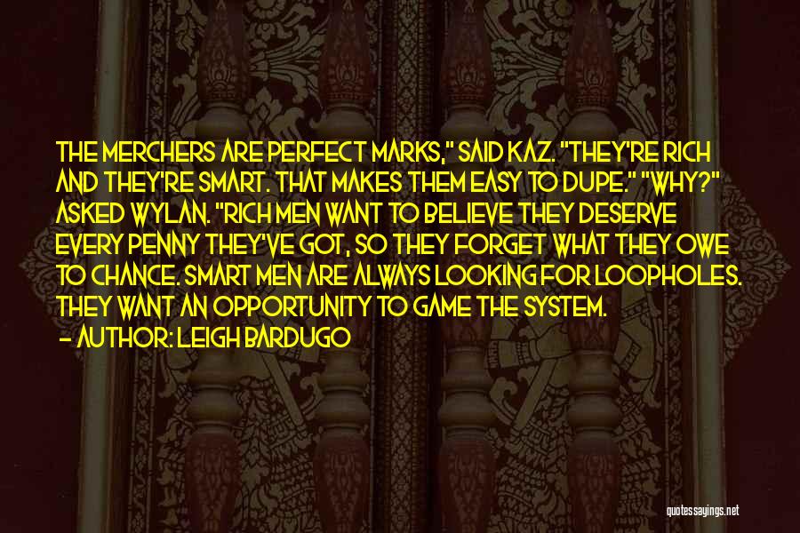Leigh Bardugo Quotes: The Merchers Are Perfect Marks, Said Kaz. They're Rich And They're Smart. That Makes Them Easy To Dupe. Why? Asked