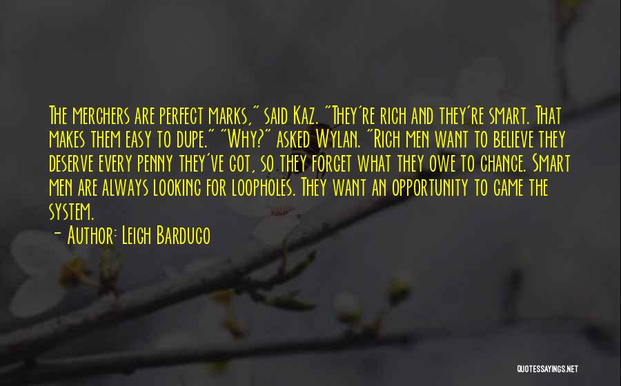 Leigh Bardugo Quotes: The Merchers Are Perfect Marks, Said Kaz. They're Rich And They're Smart. That Makes Them Easy To Dupe. Why? Asked
