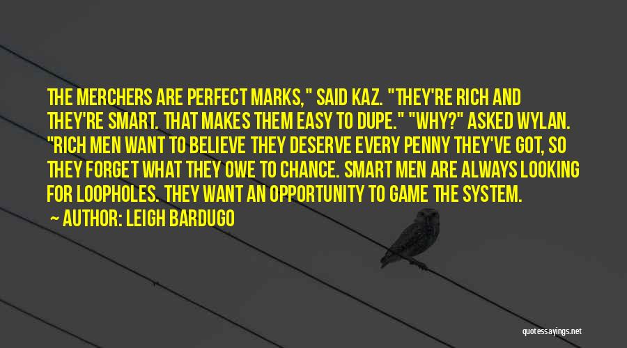 Leigh Bardugo Quotes: The Merchers Are Perfect Marks, Said Kaz. They're Rich And They're Smart. That Makes Them Easy To Dupe. Why? Asked