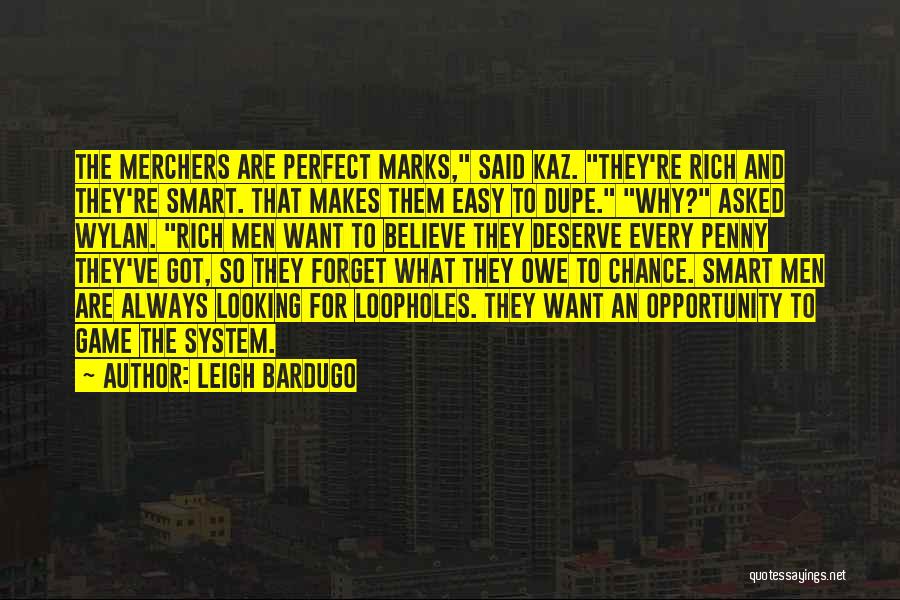 Leigh Bardugo Quotes: The Merchers Are Perfect Marks, Said Kaz. They're Rich And They're Smart. That Makes Them Easy To Dupe. Why? Asked