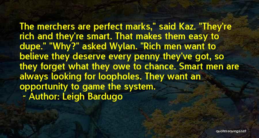 Leigh Bardugo Quotes: The Merchers Are Perfect Marks, Said Kaz. They're Rich And They're Smart. That Makes Them Easy To Dupe. Why? Asked