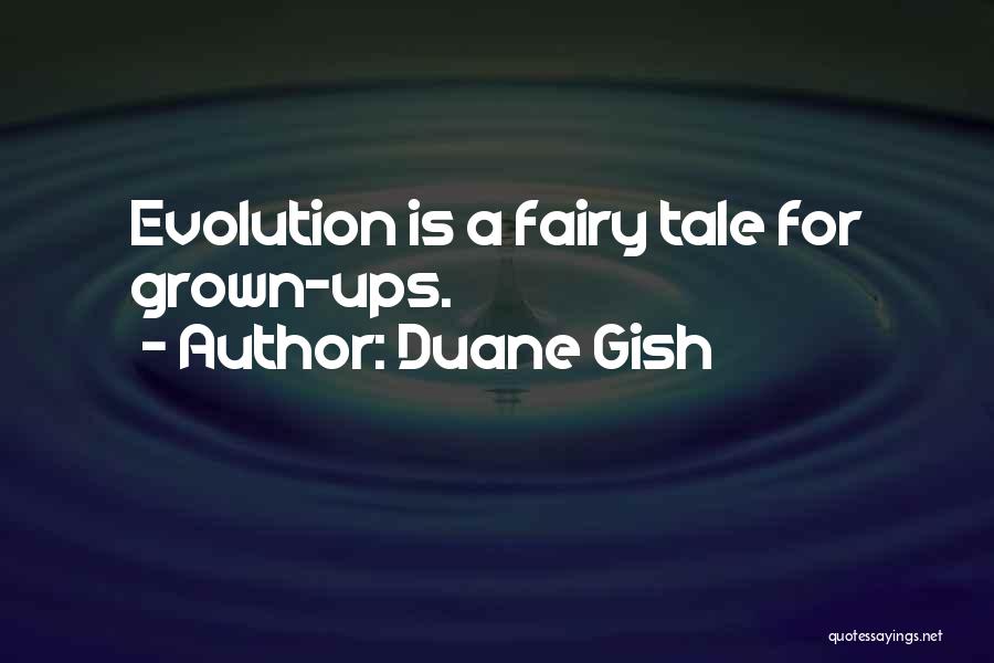 Duane Gish Quotes: Evolution Is A Fairy Tale For Grown-ups.