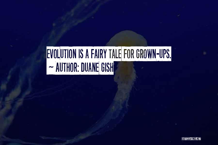 Duane Gish Quotes: Evolution Is A Fairy Tale For Grown-ups.