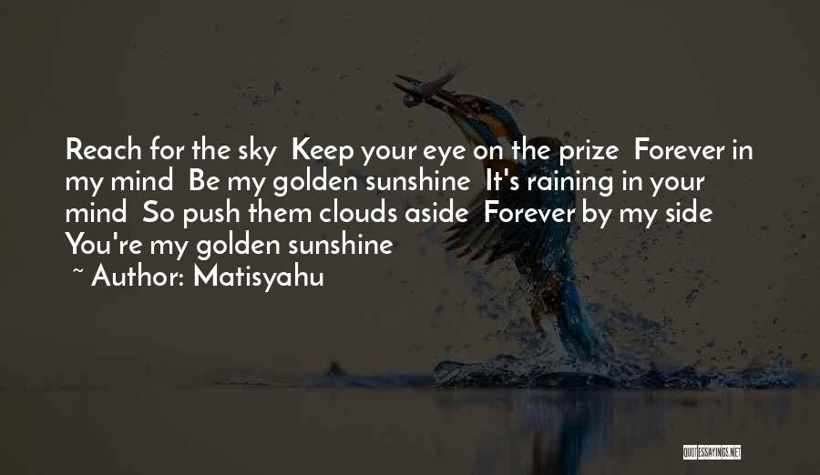 Matisyahu Quotes: Reach For The Sky Keep Your Eye On The Prize Forever In My Mind Be My Golden Sunshine It's Raining