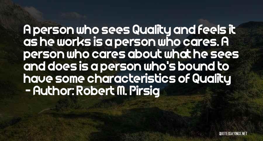 Robert M. Pirsig Quotes: A Person Who Sees Quality And Feels It As He Works Is A Person Who Cares. A Person Who Cares