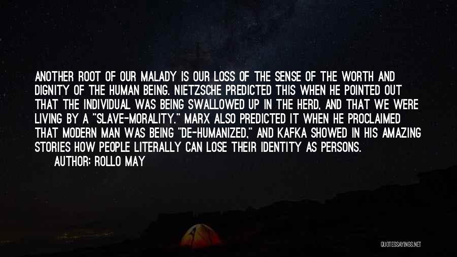 Rollo May Quotes: Another Root Of Our Malady Is Our Loss Of The Sense Of The Worth And Dignity Of The Human Being.