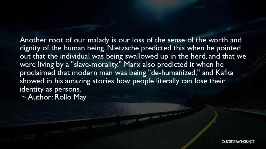 Rollo May Quotes: Another Root Of Our Malady Is Our Loss Of The Sense Of The Worth And Dignity Of The Human Being.
