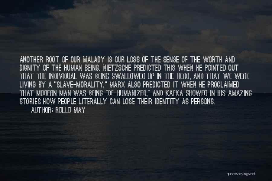 Rollo May Quotes: Another Root Of Our Malady Is Our Loss Of The Sense Of The Worth And Dignity Of The Human Being.