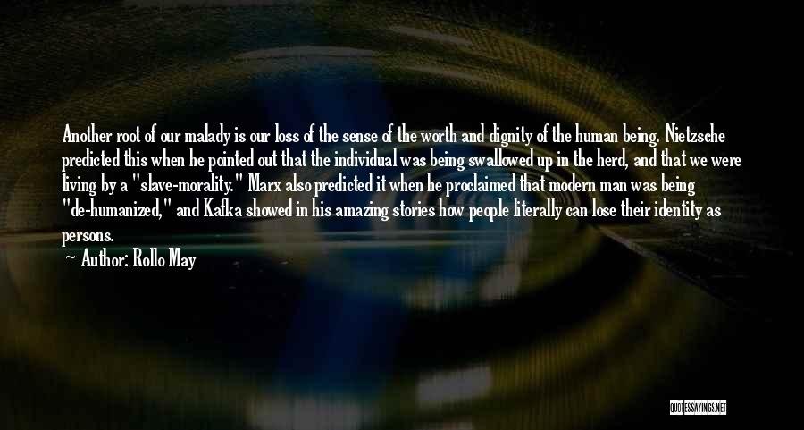 Rollo May Quotes: Another Root Of Our Malady Is Our Loss Of The Sense Of The Worth And Dignity Of The Human Being.