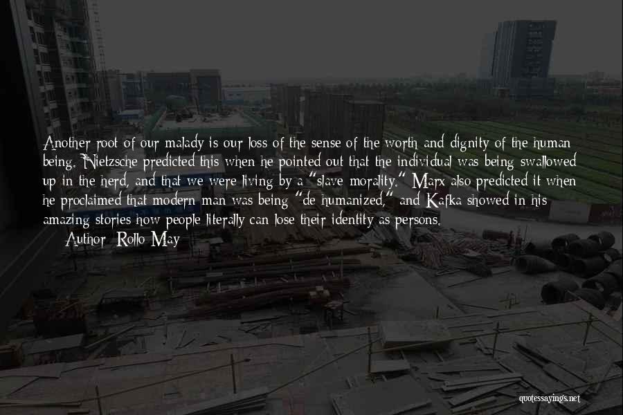 Rollo May Quotes: Another Root Of Our Malady Is Our Loss Of The Sense Of The Worth And Dignity Of The Human Being.