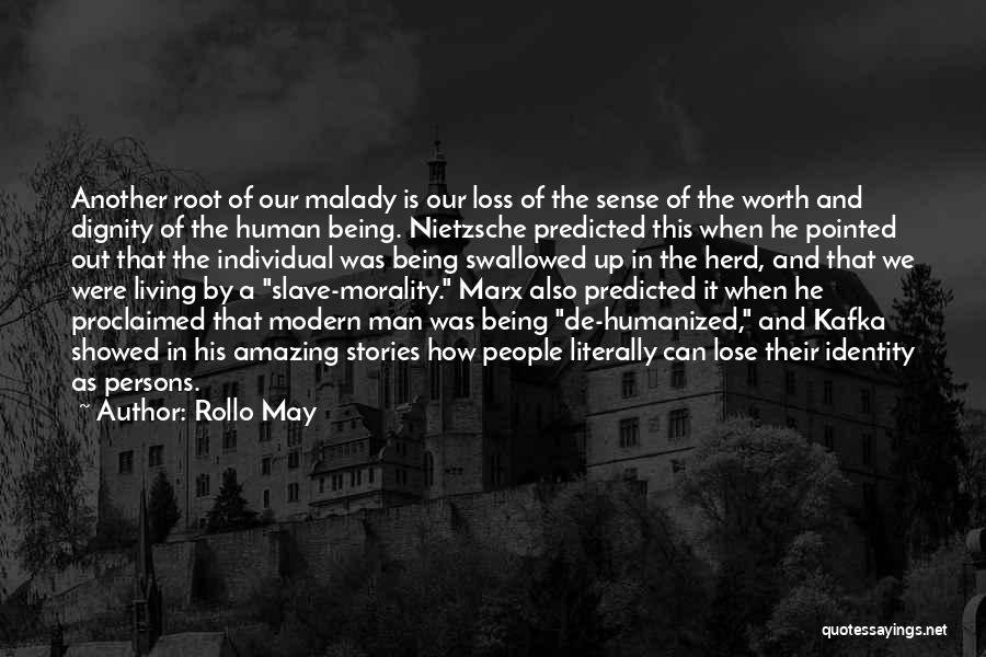 Rollo May Quotes: Another Root Of Our Malady Is Our Loss Of The Sense Of The Worth And Dignity Of The Human Being.