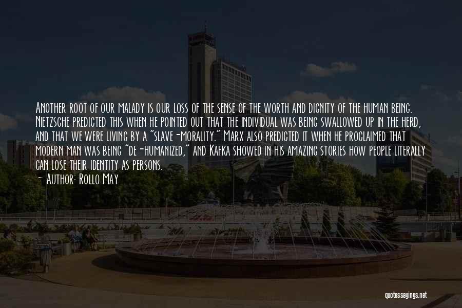 Rollo May Quotes: Another Root Of Our Malady Is Our Loss Of The Sense Of The Worth And Dignity Of The Human Being.