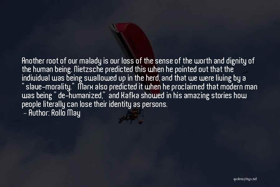 Rollo May Quotes: Another Root Of Our Malady Is Our Loss Of The Sense Of The Worth And Dignity Of The Human Being.