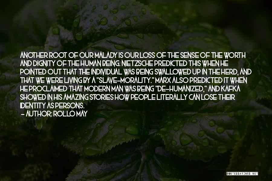 Rollo May Quotes: Another Root Of Our Malady Is Our Loss Of The Sense Of The Worth And Dignity Of The Human Being.