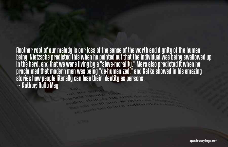 Rollo May Quotes: Another Root Of Our Malady Is Our Loss Of The Sense Of The Worth And Dignity Of The Human Being.