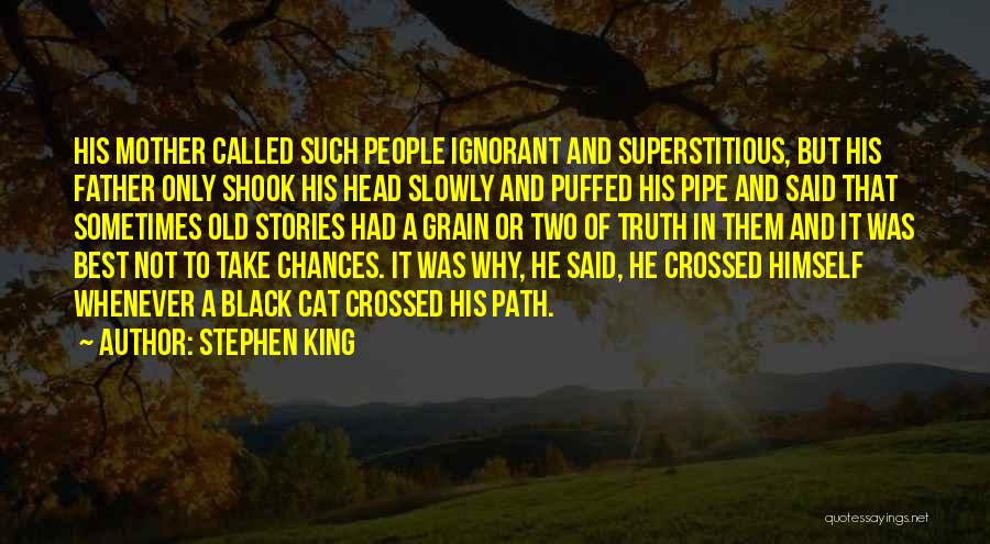 Stephen King Quotes: His Mother Called Such People Ignorant And Superstitious, But His Father Only Shook His Head Slowly And Puffed His Pipe