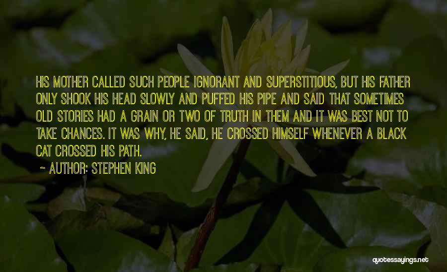 Stephen King Quotes: His Mother Called Such People Ignorant And Superstitious, But His Father Only Shook His Head Slowly And Puffed His Pipe