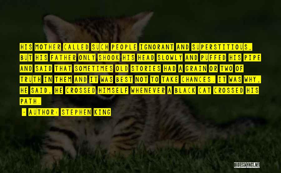 Stephen King Quotes: His Mother Called Such People Ignorant And Superstitious, But His Father Only Shook His Head Slowly And Puffed His Pipe