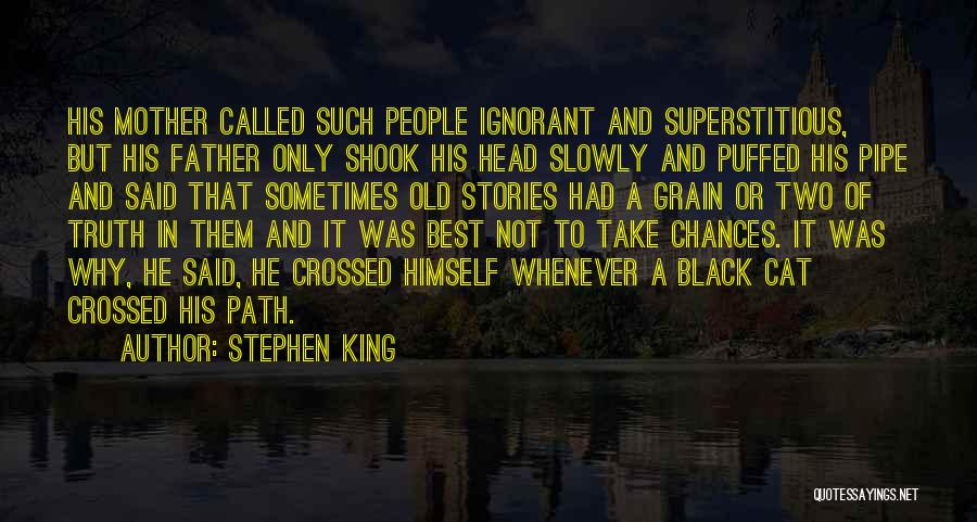 Stephen King Quotes: His Mother Called Such People Ignorant And Superstitious, But His Father Only Shook His Head Slowly And Puffed His Pipe