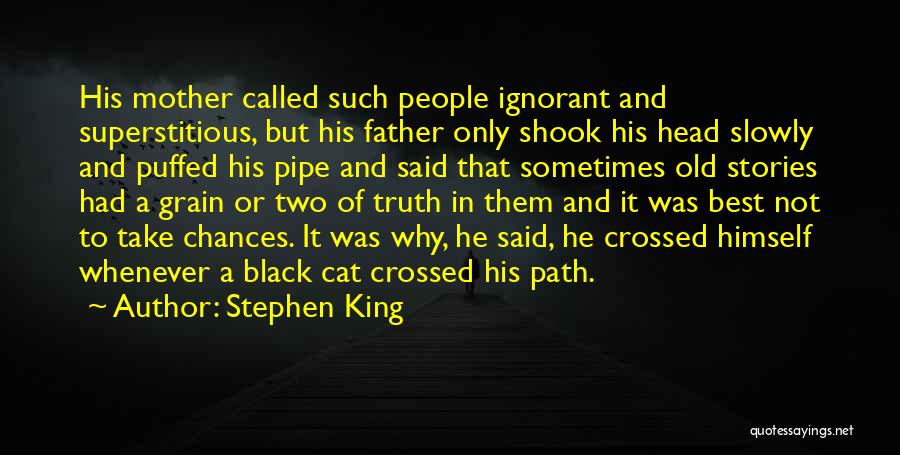 Stephen King Quotes: His Mother Called Such People Ignorant And Superstitious, But His Father Only Shook His Head Slowly And Puffed His Pipe