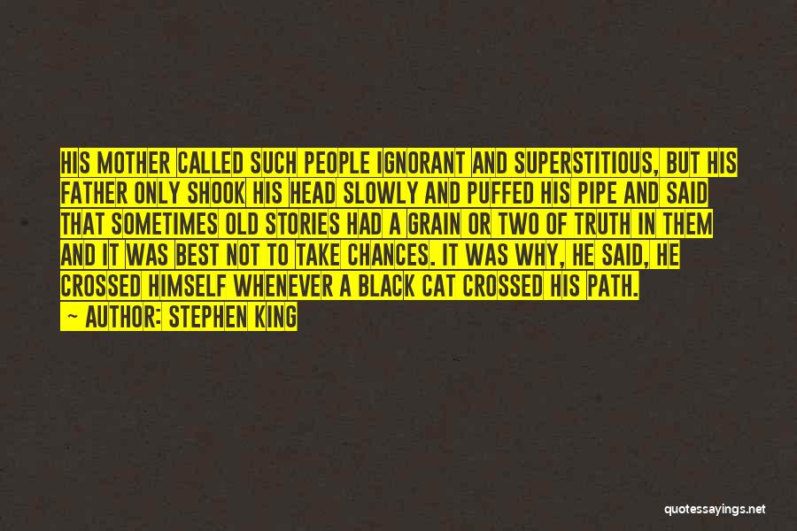 Stephen King Quotes: His Mother Called Such People Ignorant And Superstitious, But His Father Only Shook His Head Slowly And Puffed His Pipe