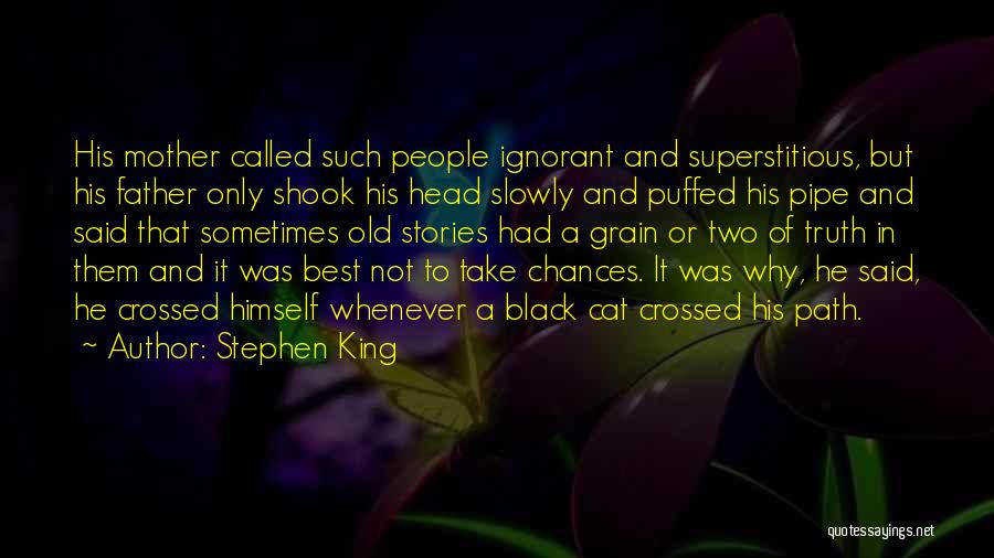 Stephen King Quotes: His Mother Called Such People Ignorant And Superstitious, But His Father Only Shook His Head Slowly And Puffed His Pipe