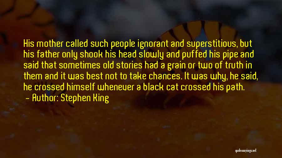 Stephen King Quotes: His Mother Called Such People Ignorant And Superstitious, But His Father Only Shook His Head Slowly And Puffed His Pipe