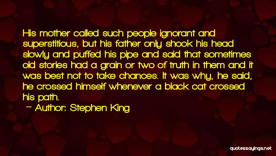 Stephen King Quotes: His Mother Called Such People Ignorant And Superstitious, But His Father Only Shook His Head Slowly And Puffed His Pipe