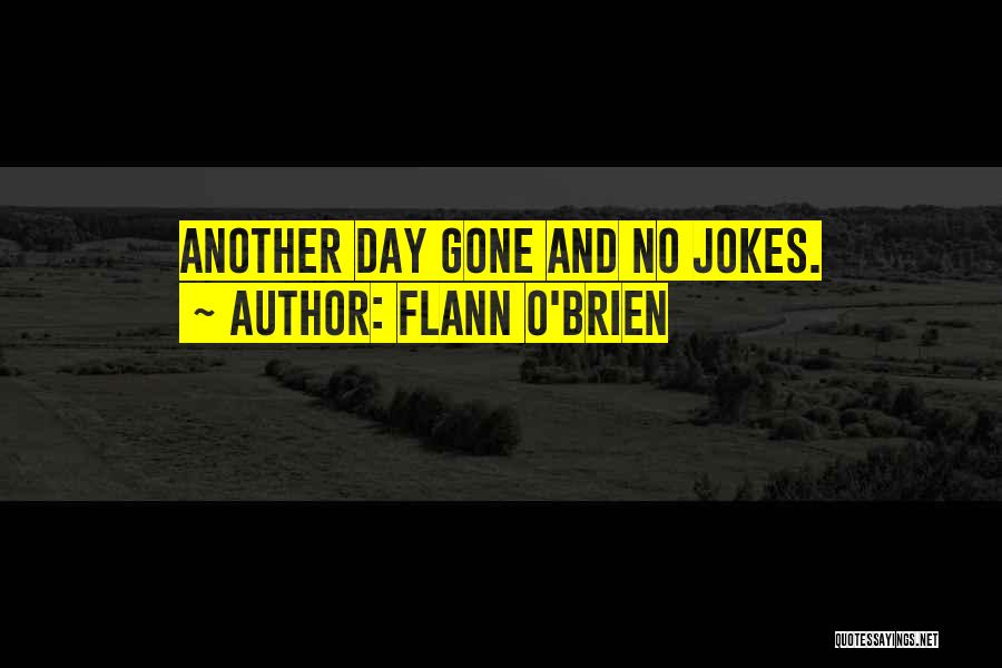 Flann O'Brien Quotes: Another Day Gone And No Jokes.
