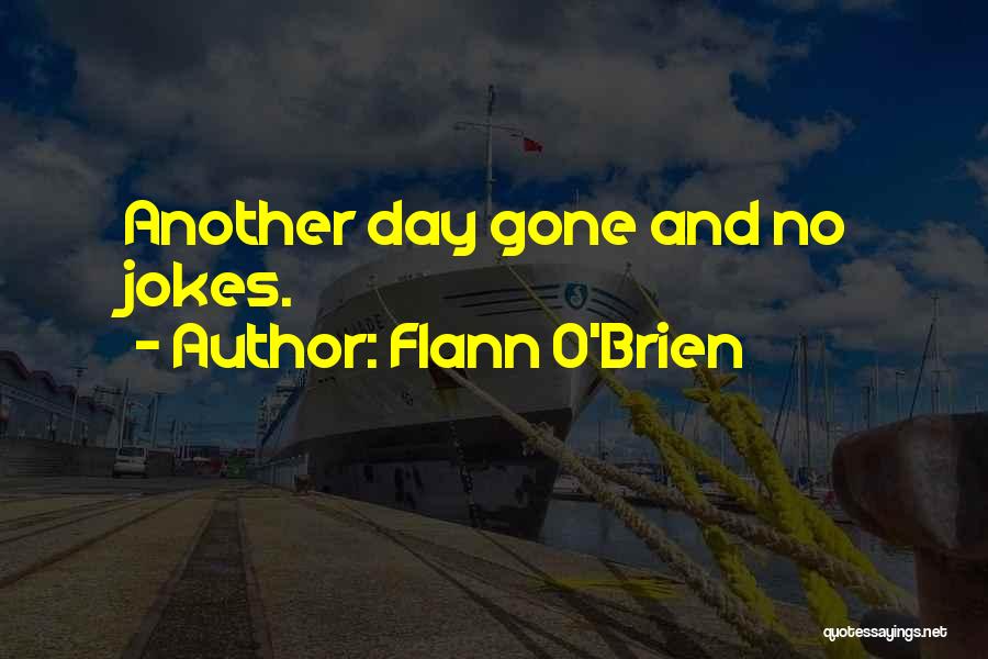 Flann O'Brien Quotes: Another Day Gone And No Jokes.
