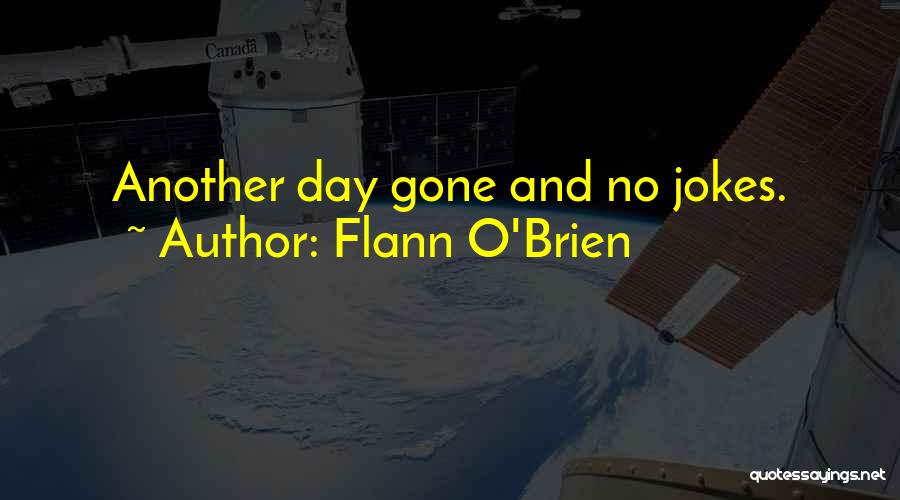 Flann O'Brien Quotes: Another Day Gone And No Jokes.