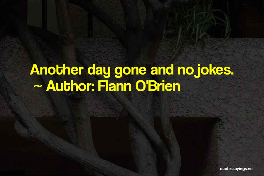 Flann O'Brien Quotes: Another Day Gone And No Jokes.