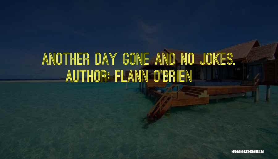 Flann O'Brien Quotes: Another Day Gone And No Jokes.